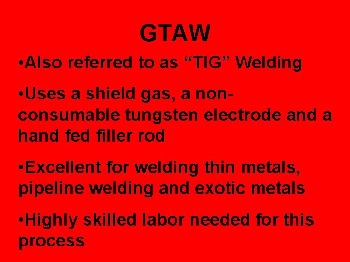 GTAW • Also referred to as “TIG” Welding • Uses a shield gas, a