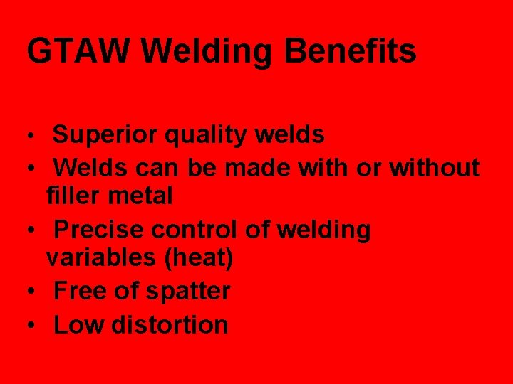 GTAW Welding Benefits • Superior quality welds • Welds can be made with or