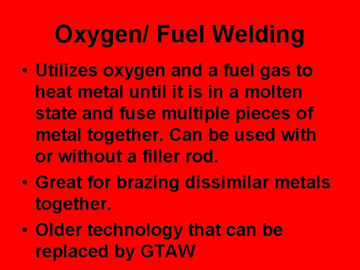 Oxygen/ Fuel Welding • Utilizes oxygen and a fuel gas to heat metal until