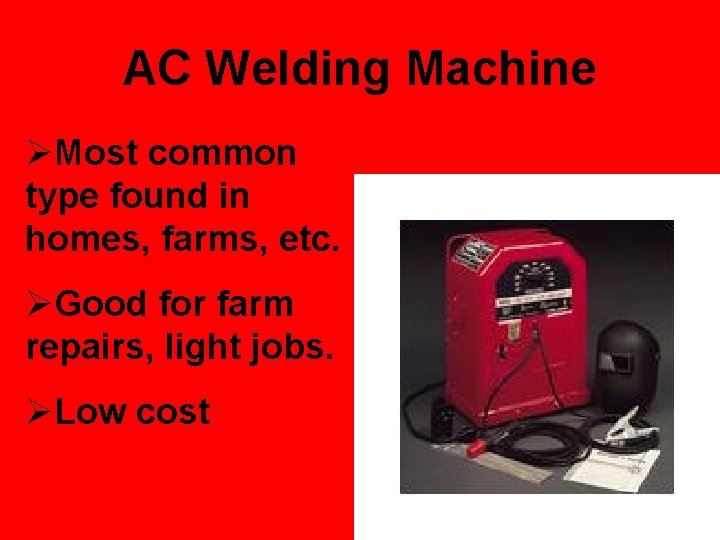 AC Welding Machine ØMost common type found in homes, farms, etc. ØGood for farm