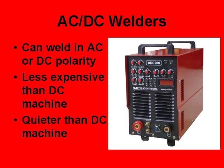 AC/DC Welders • Can weld in AC or DC polarity • Less expensive than