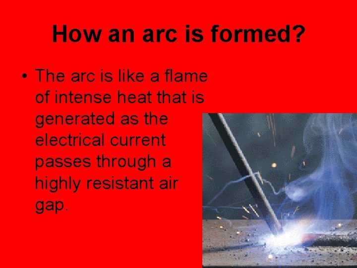 How an arc is formed? • The arc is like a flame of intense