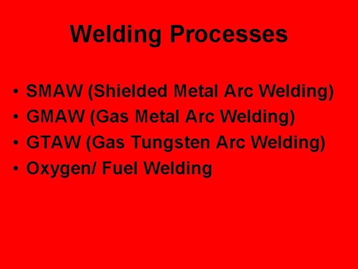 Welding Processes • • SMAW (Shielded Metal Arc Welding) GMAW (Gas Metal Arc Welding)