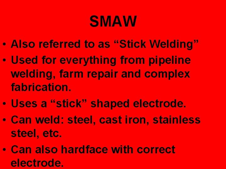 SMAW • Also referred to as “Stick Welding” • Used for everything from pipeline