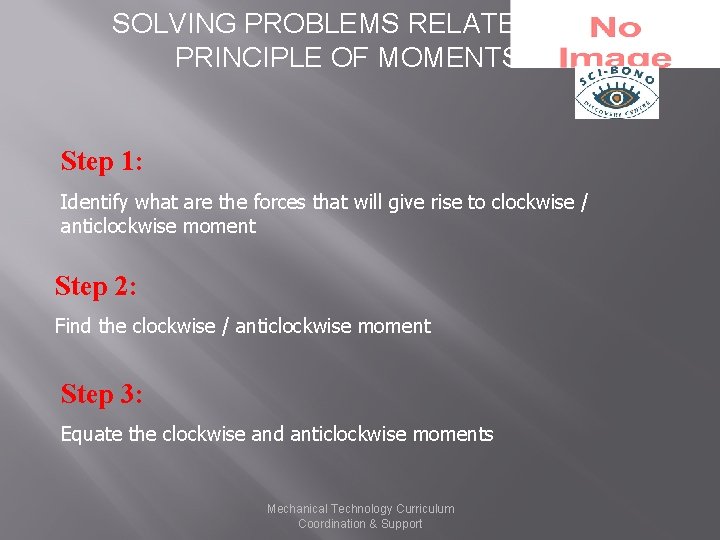 SOLVING PROBLEMS RELATED TO PRINCIPLE OF MOMENTS Step 1: Identify what are the forces