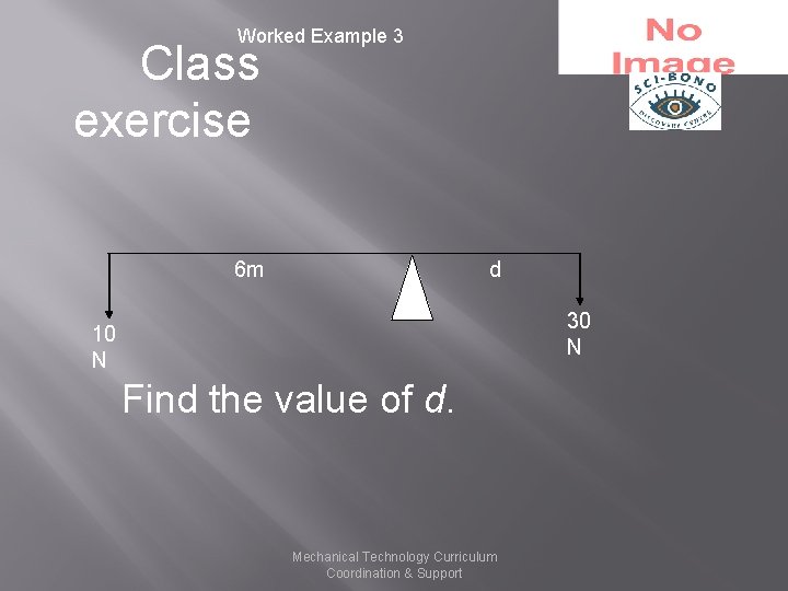 Worked Example 3 Class exercise 6 m d 30 N 10 N Find the