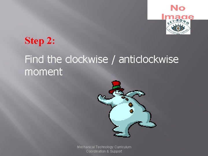 Step 2: Find the clockwise / anticlockwise moment Mechanical Technology Curriculum Coordination & Support