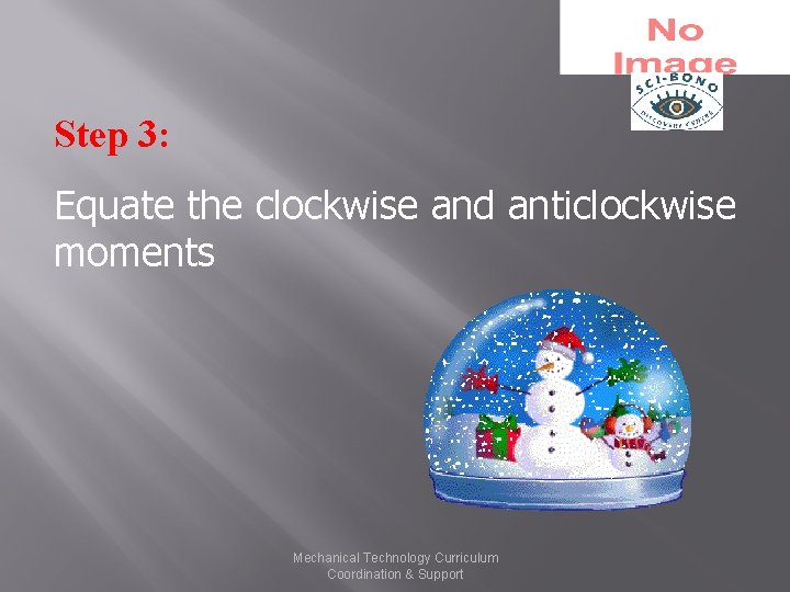 Step 3: Equate the clockwise and anticlockwise moments Mechanical Technology Curriculum Coordination & Support