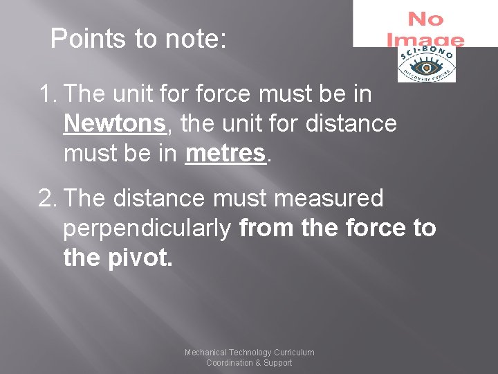 Points to note: 1. The unit force must be in Newtons, the unit for