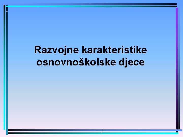 Razvojne karakteristike osnovnoškolske djece 