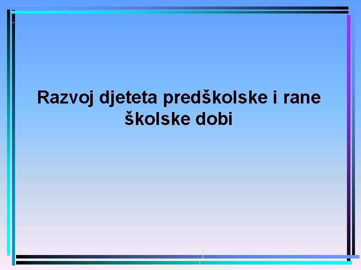 Razvoj djeteta predškolske i rane školske dobi 