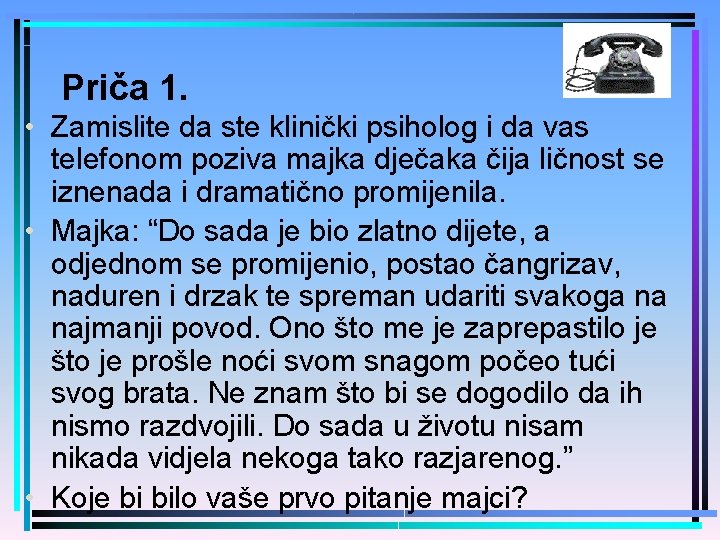 Priča 1. • Zamislite da ste klinički psiholog i da vas telefonom poziva majka