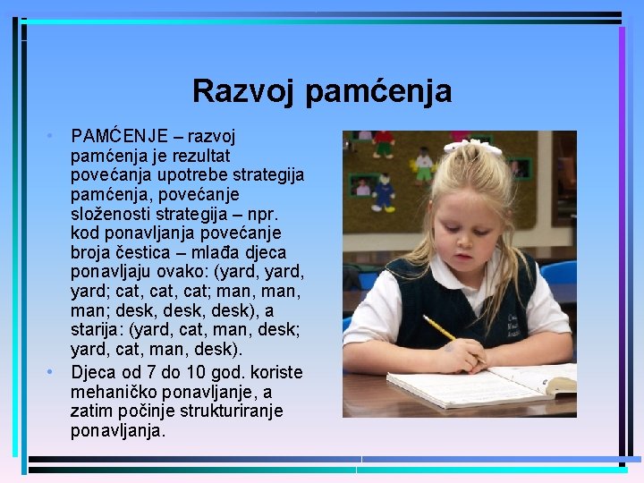 Razvoj pamćenja • PAMĆENJE – razvoj pamćenja je rezultat povećanja upotrebe strategija pamćenja, povećanje