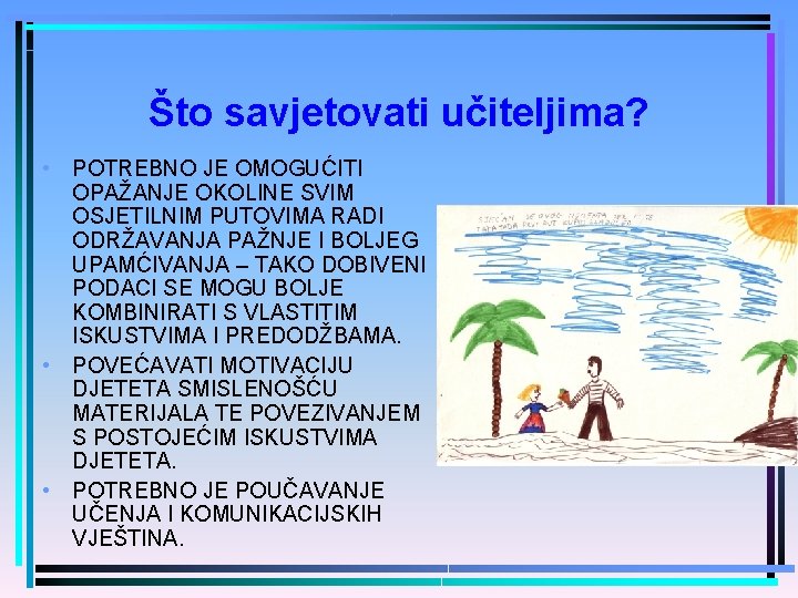 Što savjetovati učiteljima? • POTREBNO JE OMOGUĆITI OPAŽANJE OKOLINE SVIM OSJETILNIM PUTOVIMA RADI ODRŽAVANJA