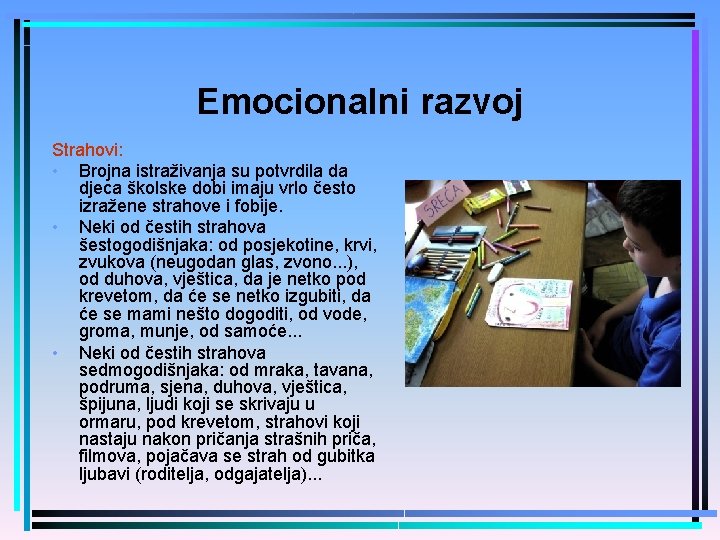 Emocionalni razvoj Strahovi: • Brojna istraživanja su potvrdila da djeca školske dobi imaju vrlo