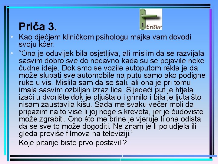 Priča 3. • Kao dječjem kliničkom psihologu majka vam dovodi svoju kćer: • “Ona