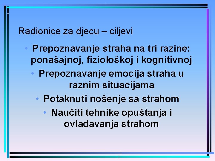 Radionice za djecu – ciljevi • Prepoznavanje straha na tri razine: ponašajnoj, fiziološkoj i