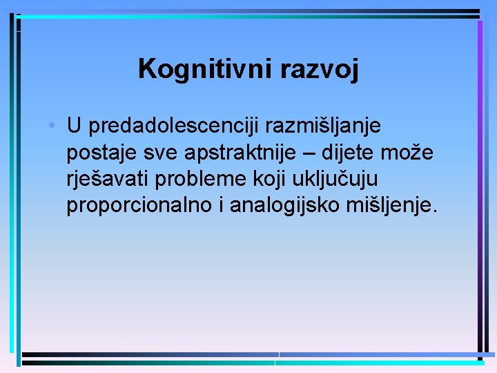 Kognitivni razvoj • U predadolescenciji razmišljanje postaje sve apstraktnije – dijete može rješavati probleme