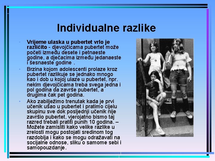 Individualne razlike • • • Vrijeme ulaska u pubertet vrlo je različito - djevojčicama