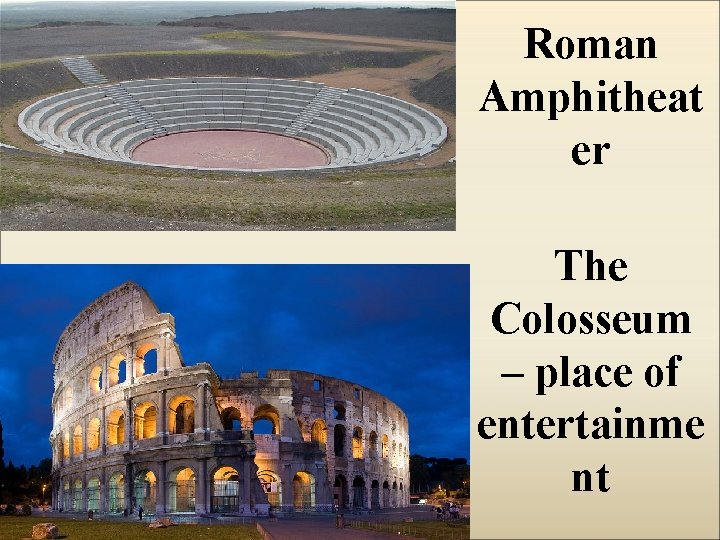 Roman Amphitheat er The Colosseum – place of entertainme nt 