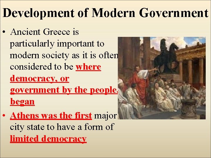 Development of Modern Government • Ancient Greece is particularly important to modern society as