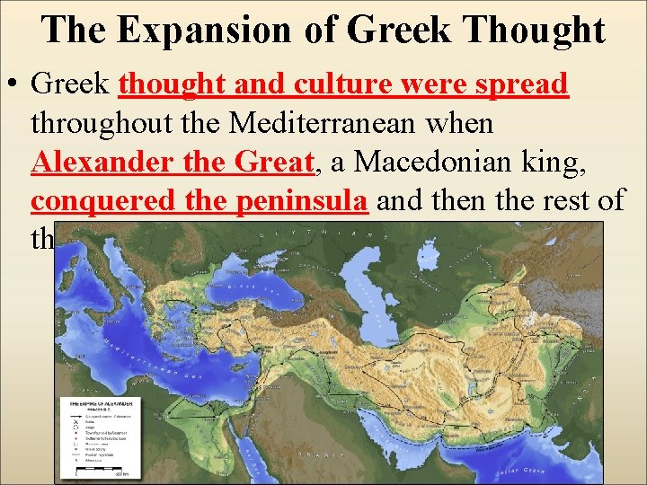 The Expansion of Greek Thought • Greek thought and culture were spread throughout the