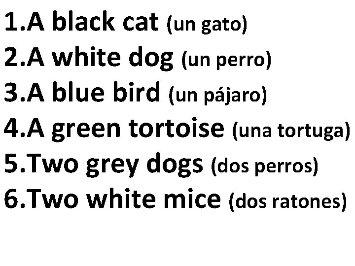 1. A black cat (un gato) 2. A white dog (un perro) 3. A