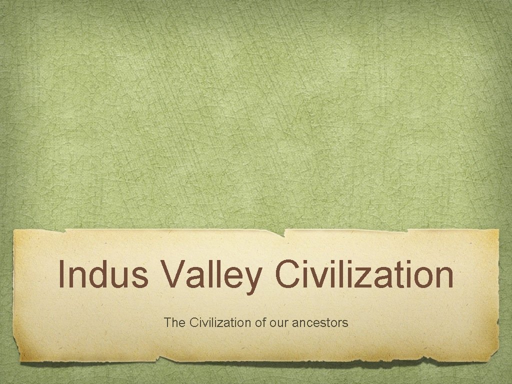 Indus Valley Civilization The Civilization of our ancestors 