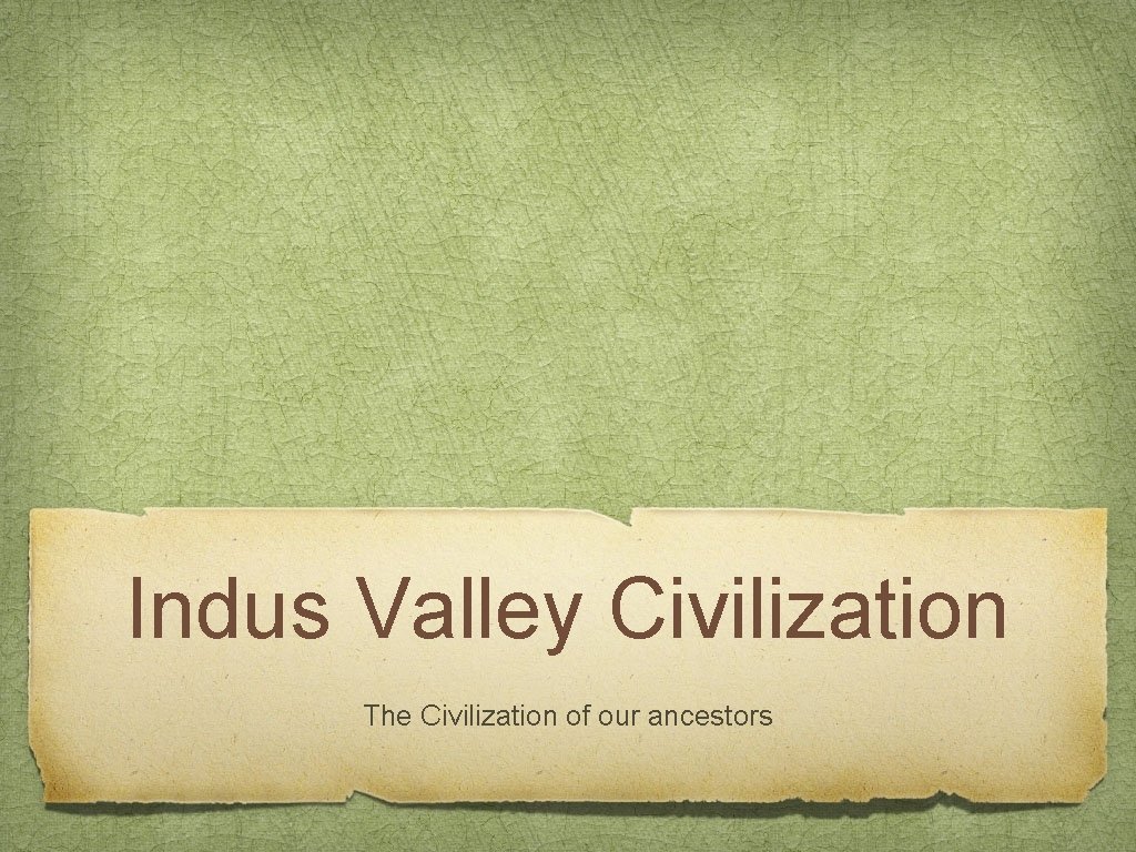 Indus Valley Civilization The Civilization of our ancestors 