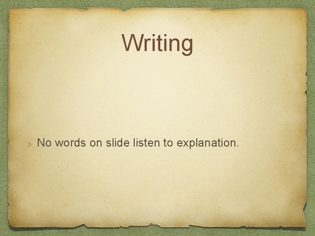 Writing No words on slide listen to explanation. 