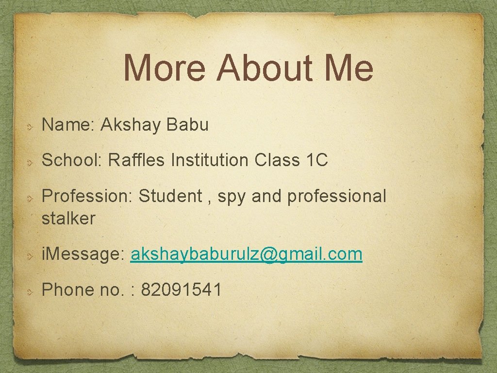 More About Me Name: Akshay Babu School: Raffles Institution Class 1 C Profession: Student