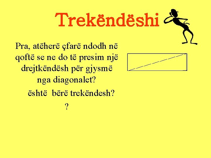 Trekëndëshi Pra, atëherë çfarë ndodh në qoftë se ne do të presim një drejtkëndësh Trekëndëshi Pra, atëherë çfarë ndodh në qoftë se ne do të presim një drejtkëndësh
