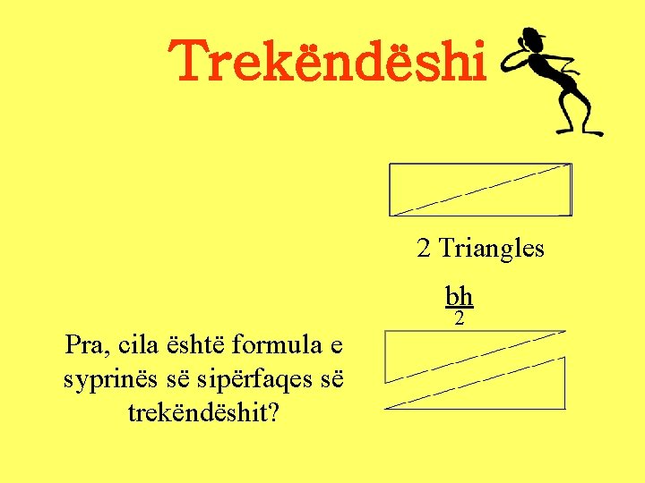 Trekëndëshi 2 Triangles bh Pra, cila është formula e syprinës së sipërfaqes së trekëndëshit? Trekëndëshi 2 Triangles bh Pra, cila është formula e syprinës së sipërfaqes së trekëndëshit?