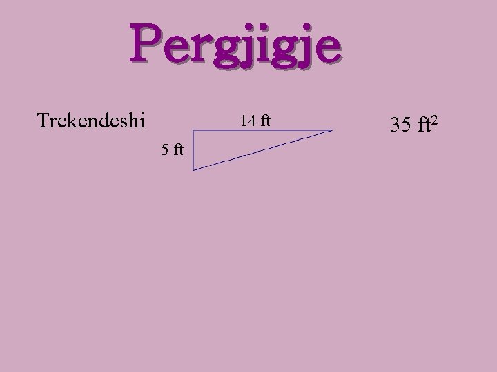 Pergjigje Trekendeshi 14 ft 5 ft 35 ft 2 Pergjigje Trekendeshi 14 ft 5 ft 35 ft 2