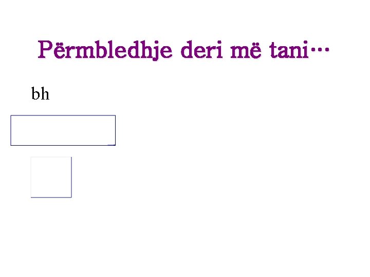 Përmbledhje deri më tani… bh Përmbledhje deri më tani… bh
