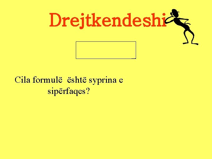Drejtkendeshi Cila formulë është syprina e sipërfaqes? Drejtkendeshi Cila formulë është syprina e sipërfaqes?