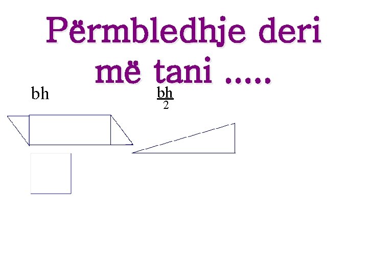 Përmbledhje deri më tani. . . bh bh 2 Përmbledhje deri më tani. . . bh bh 2