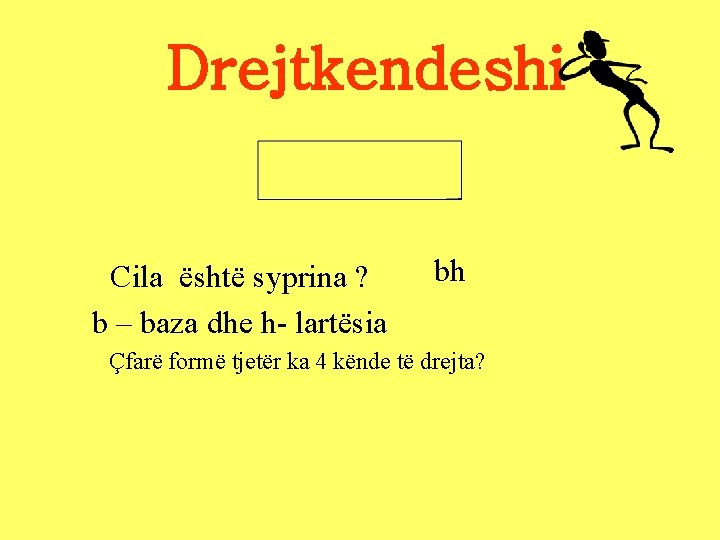 Drejtkendeshi Cila është syprina ? b – baza dhe h- lartësia bh Çfarë formë Drejtkendeshi Cila është syprina ? b – baza dhe h- lartësia bh Çfarë formë