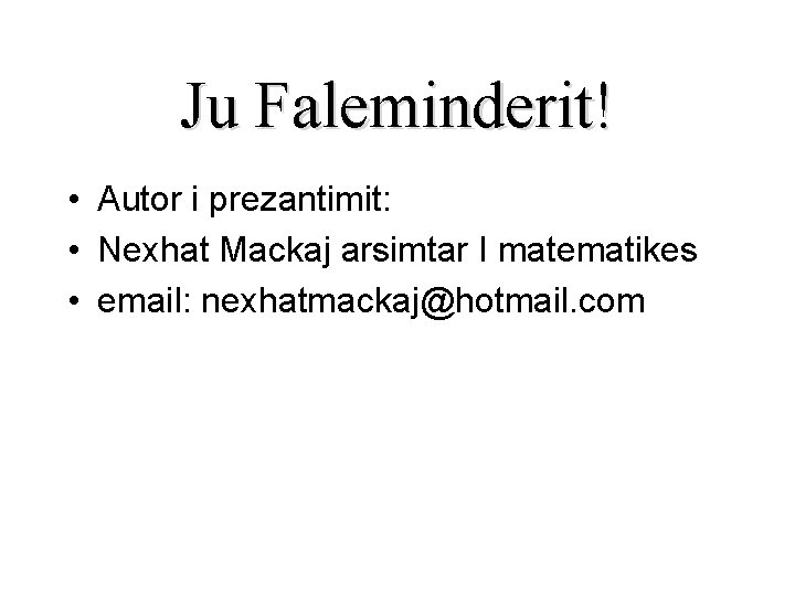 Ju Faleminderit! • Autor i prezantimit: • Nexhat Mackaj arsimtar I matematikes • email: Ju Faleminderit! • Autor i prezantimit: • Nexhat Mackaj arsimtar I matematikes • email: