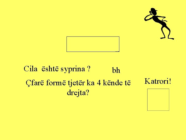 Cila është syprina ? bh Çfarë formë tjetër ka 4 kënde të drejta? Katrori! Cila është syprina ? bh Çfarë formë tjetër ka 4 kënde të drejta? Katrori!