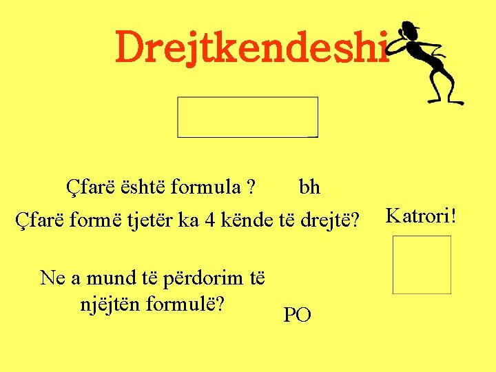 Drejtkendeshi Çfarë është formula ? bh Çfarë formë tjetër ka 4 kënde të drejtë? Drejtkendeshi Çfarë është formula ? bh Çfarë formë tjetër ka 4 kënde të drejtë?