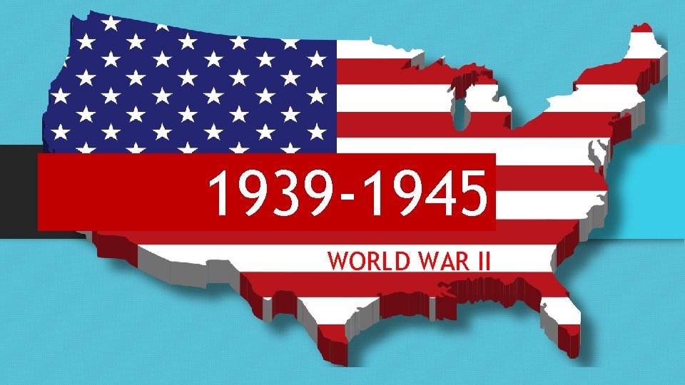 1939 -1945 WORLD WAR II 