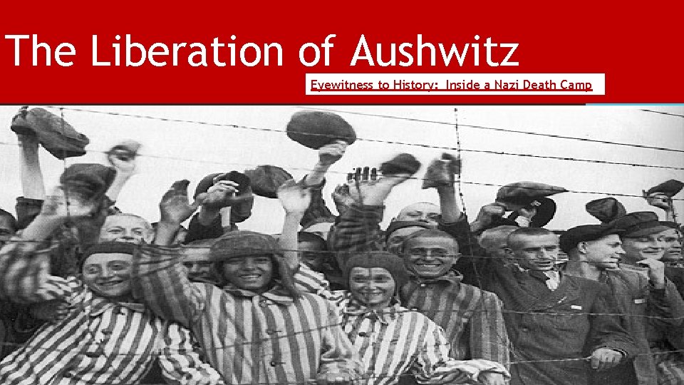 The Liberation of Aushwitz Eyewitness to History: Inside a Nazi Death Camp 