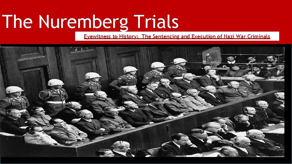 The Nuremberg Trials Eyewitness to History: The Sentencing and Execution of Nazi War Criminals