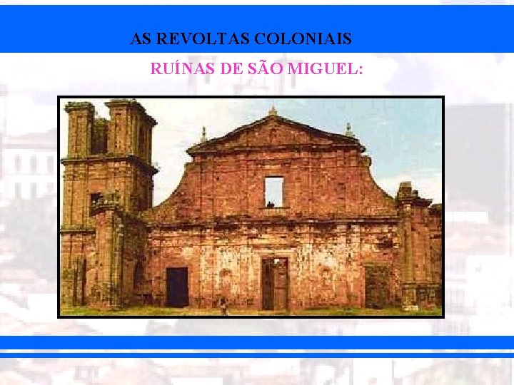 AS REVOLTAS COLONIAIS RUÍNAS DE SÃO MIGUEL: 