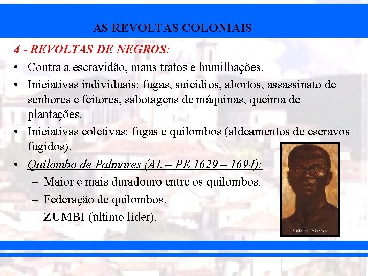 AS REVOLTAS COLONIAIS 4 - REVOLTAS DE NEGROS: • Contra a escravidão, maus tratos