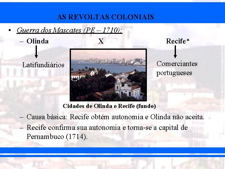 AS REVOLTAS COLONIAIS • Guerra dos Mascates (PE – 1710): – Olinda X Latifundiários