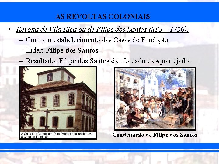 AS REVOLTAS COLONIAIS • Revolta de Vila Rica ou de Filipe dos Santos (MG