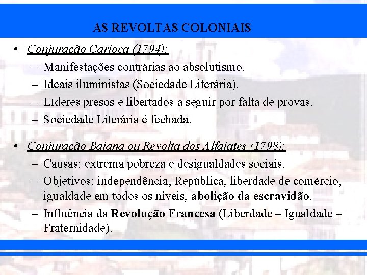 AS REVOLTAS COLONIAIS • Conjuração Carioca (1794): – Manifestações contrárias ao absolutismo. – Ideais