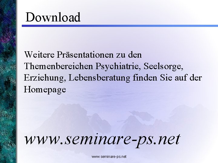 Download Weitere Präsentationen zu den Themenbereichen Psychiatrie, Seelsorge, Erziehung, Lebensberatung finden Sie auf der